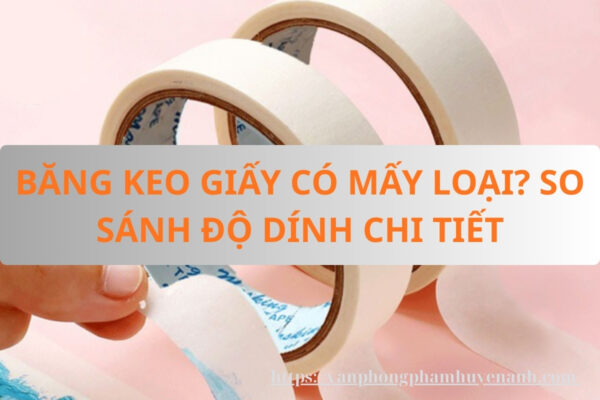 Bang-keo-giay-co-may-loai-so-sanh-do-dinh-chi-tiet